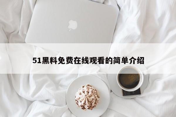 51黑料免费在线观看的简单介绍